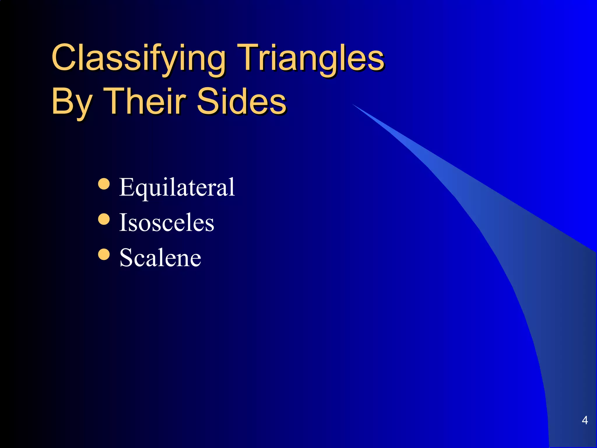 4
Classifying TrianglesClassifying Triangles
By Their SidesBy Their Sides
Equilateral
Isosceles
Scalene