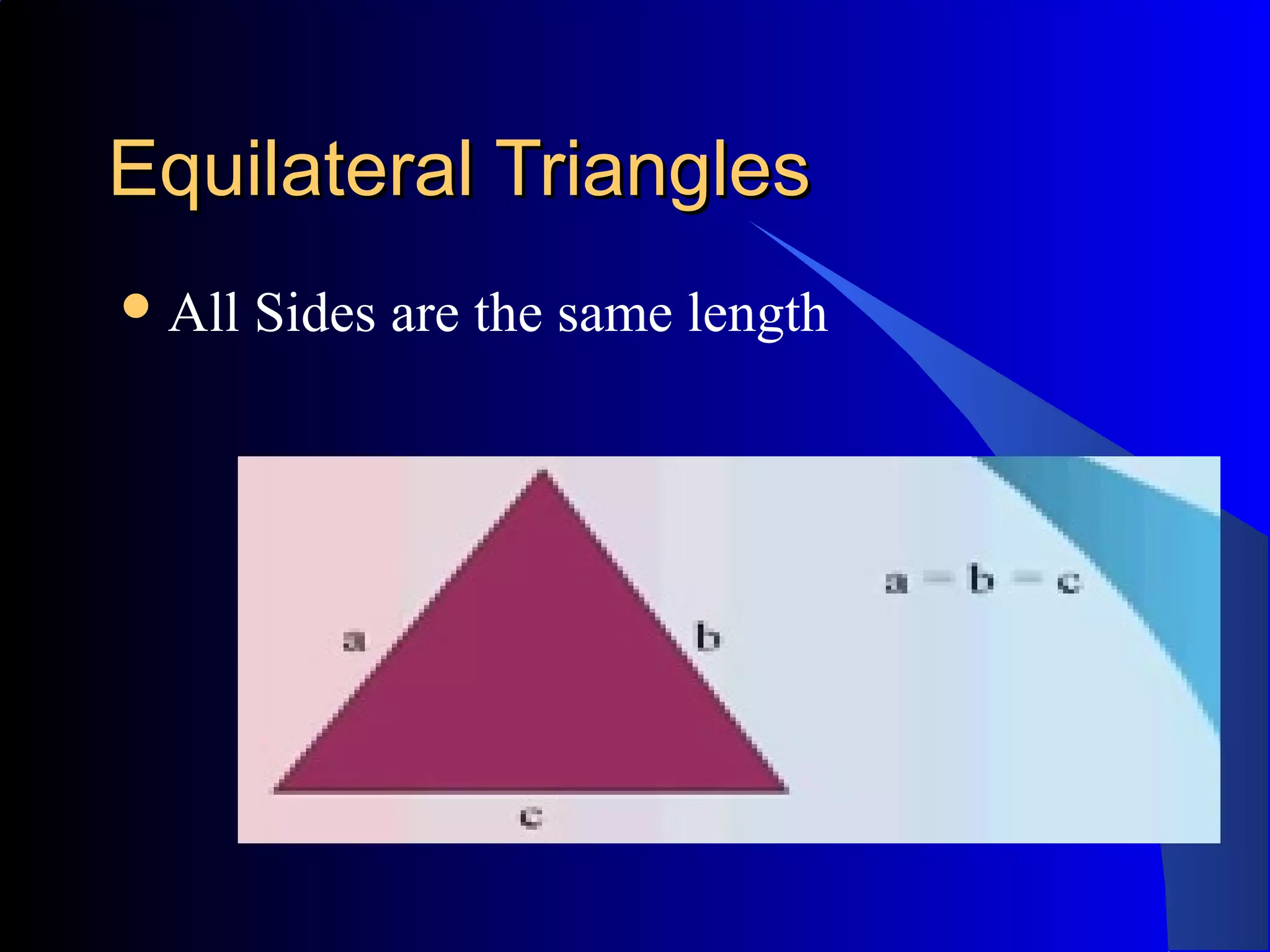 Equilateral TrianglesEquilateral Triangles
All Sides are the same length