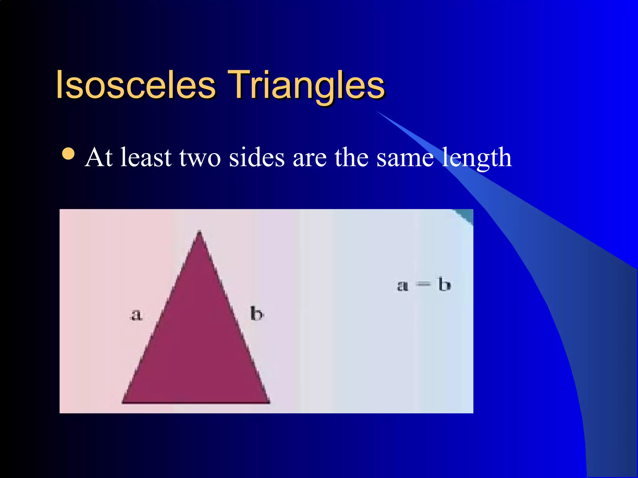 Isosceles TrianglesIsosceles Triangles
At least two sides are the same length