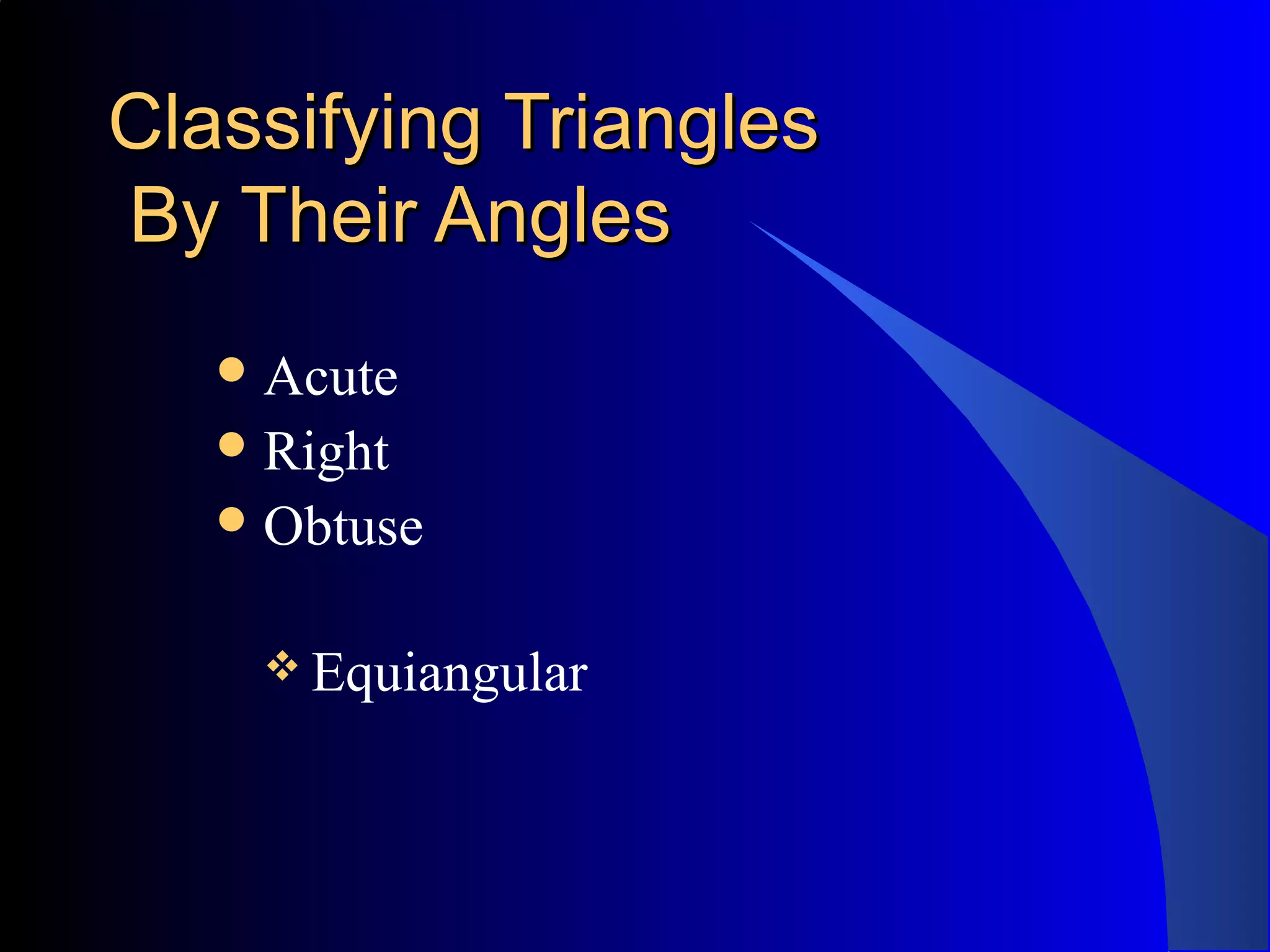 Classifying TrianglesClassifying Triangles
By Their AnglesBy Their Angles
Acute
Right
Obtuse
Equiangular