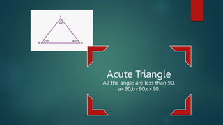 Acute Triangle
All the angle are less than 90.
a<90,b<90,c<90.
 