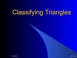 09/11/18Geometry
1
Classifying TrianglesClassifying Triangles
 