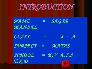 NAME = SAGAR
MANDAL
CLASS = X - A
SUBJECT = MATHS
SCHOOL = K.V A.F.S
T.K.D
 