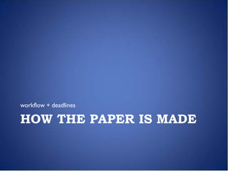 workflow + deadlines

HOW THE PAPER IS MADE
 