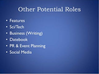 Other Potential Roles
•   Features
•   Sci/Tech
•   Business (Writing)
•   Datebook
•   PR & Event Planning
•   Social Media
 
