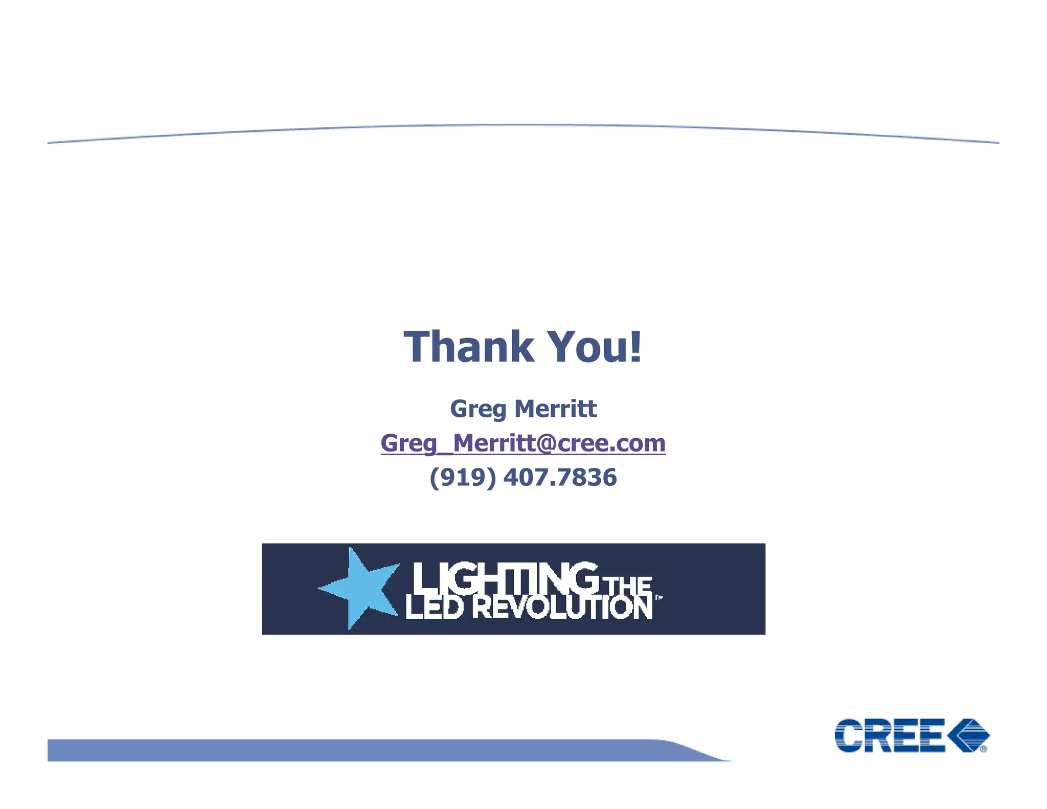 Thank You!
     Greg Merritt
Greg_Merritt@cree.com
   (919) 407.7836
 