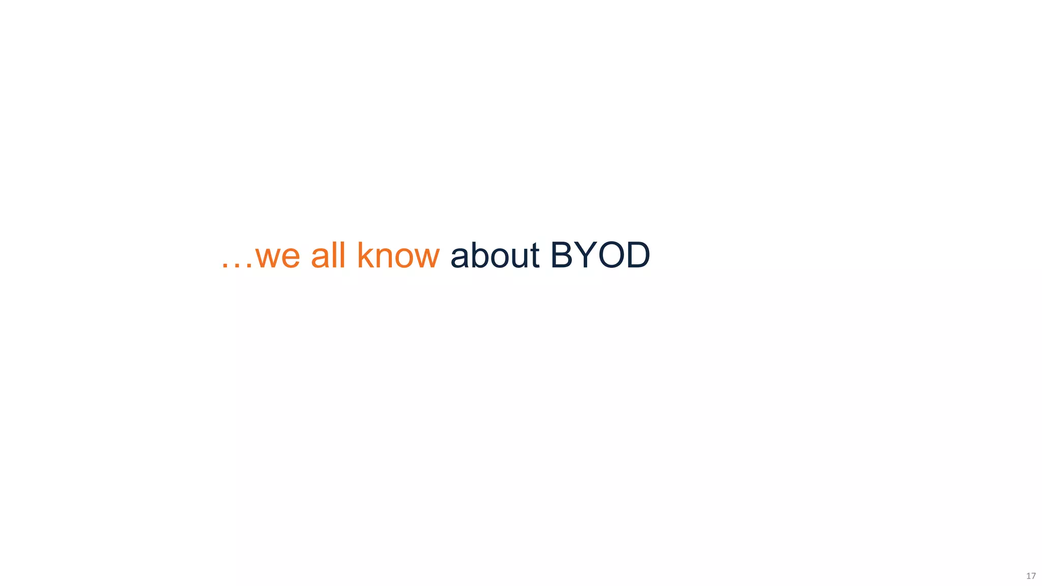 …we all know about BYOD




                          17
 
