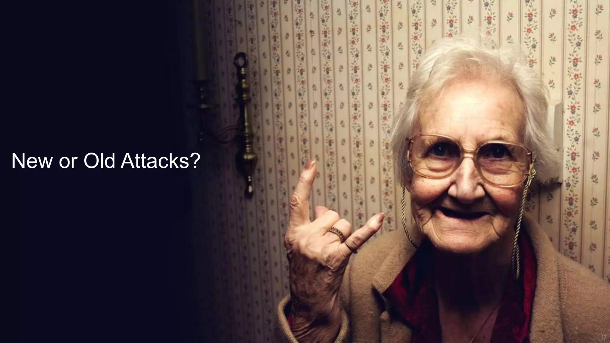 New or Old Attacks?




                      47
 