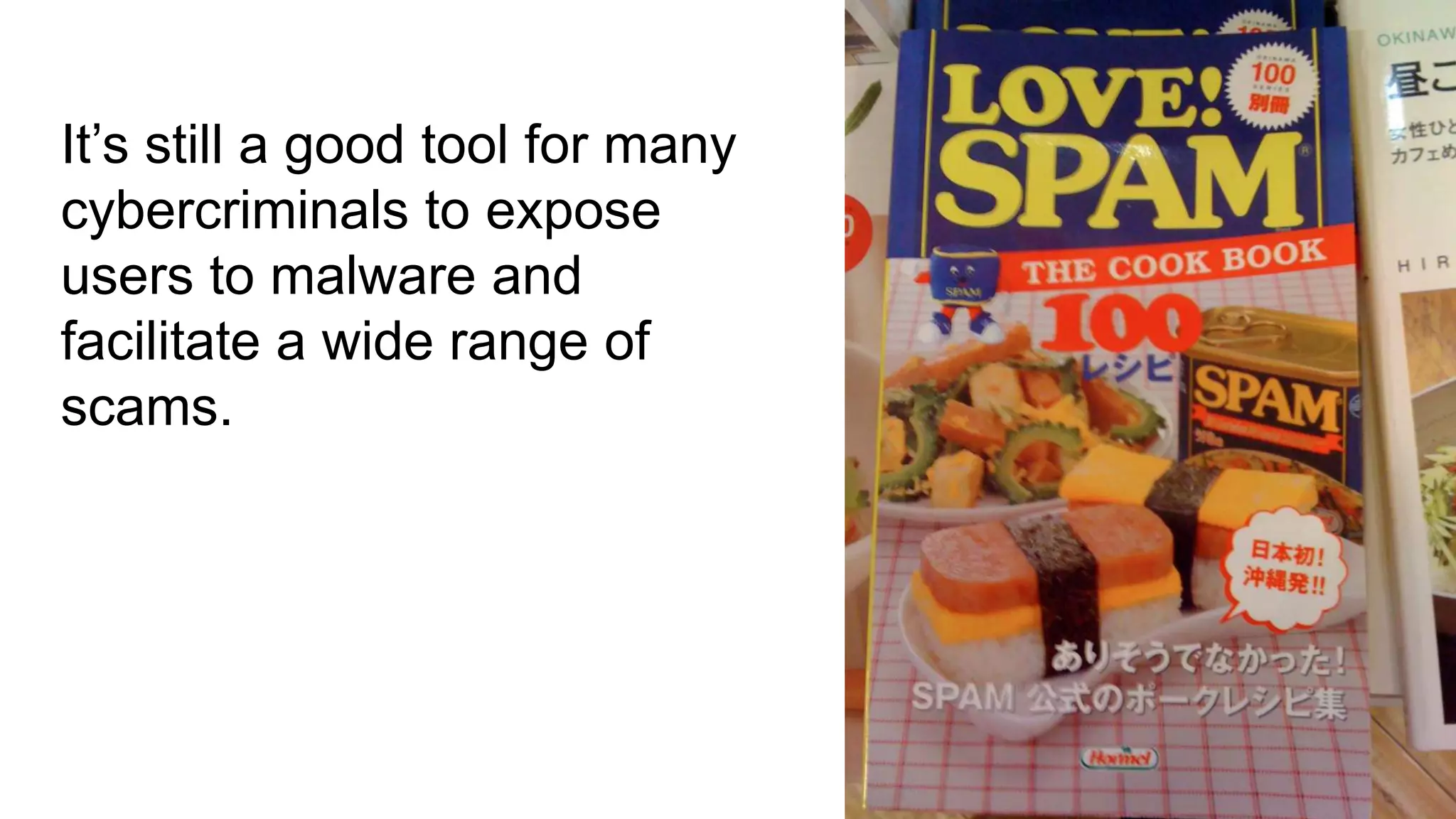 It’s still a good tool for many
cybercriminals to expose
users to malware and
facilitate a wide range of
scams.




                                  54
 