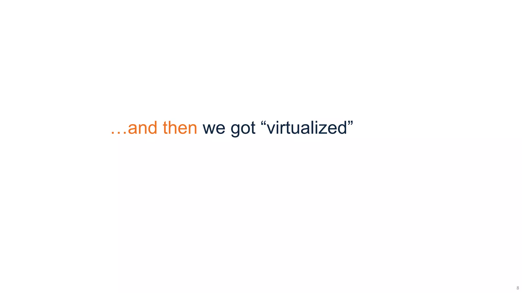 …and then we got “virtualized”




                                 8
 