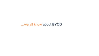 …we all know about BYOD




                          17
 