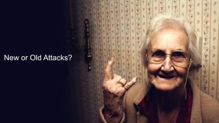 New or Old Attacks?




                      47
 