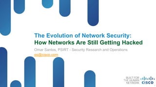 The Evolution of Network Security:
How Networks Are Still Getting Hacked
Omar Santos, PSIRT - Security Research and Operations
os@cisco.com




                                                        1
 