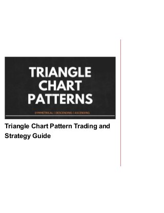 Triangle Chart Pattern Trading and
Strategy Guide
 