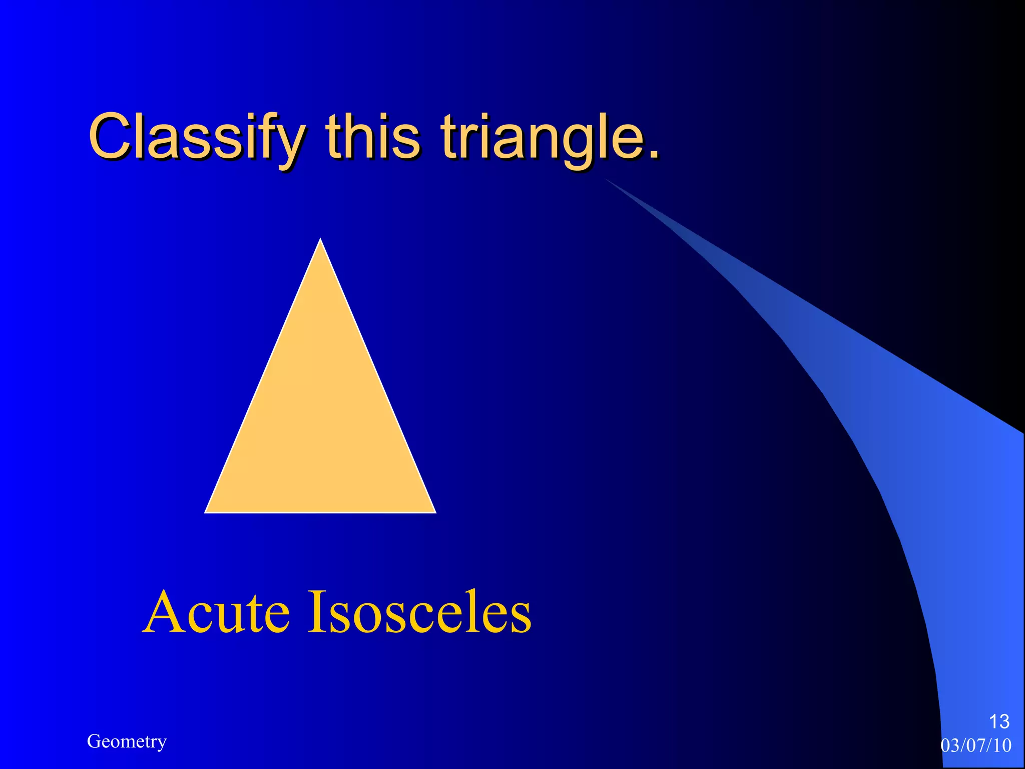 Classify this triangle. Acute Isosceles 