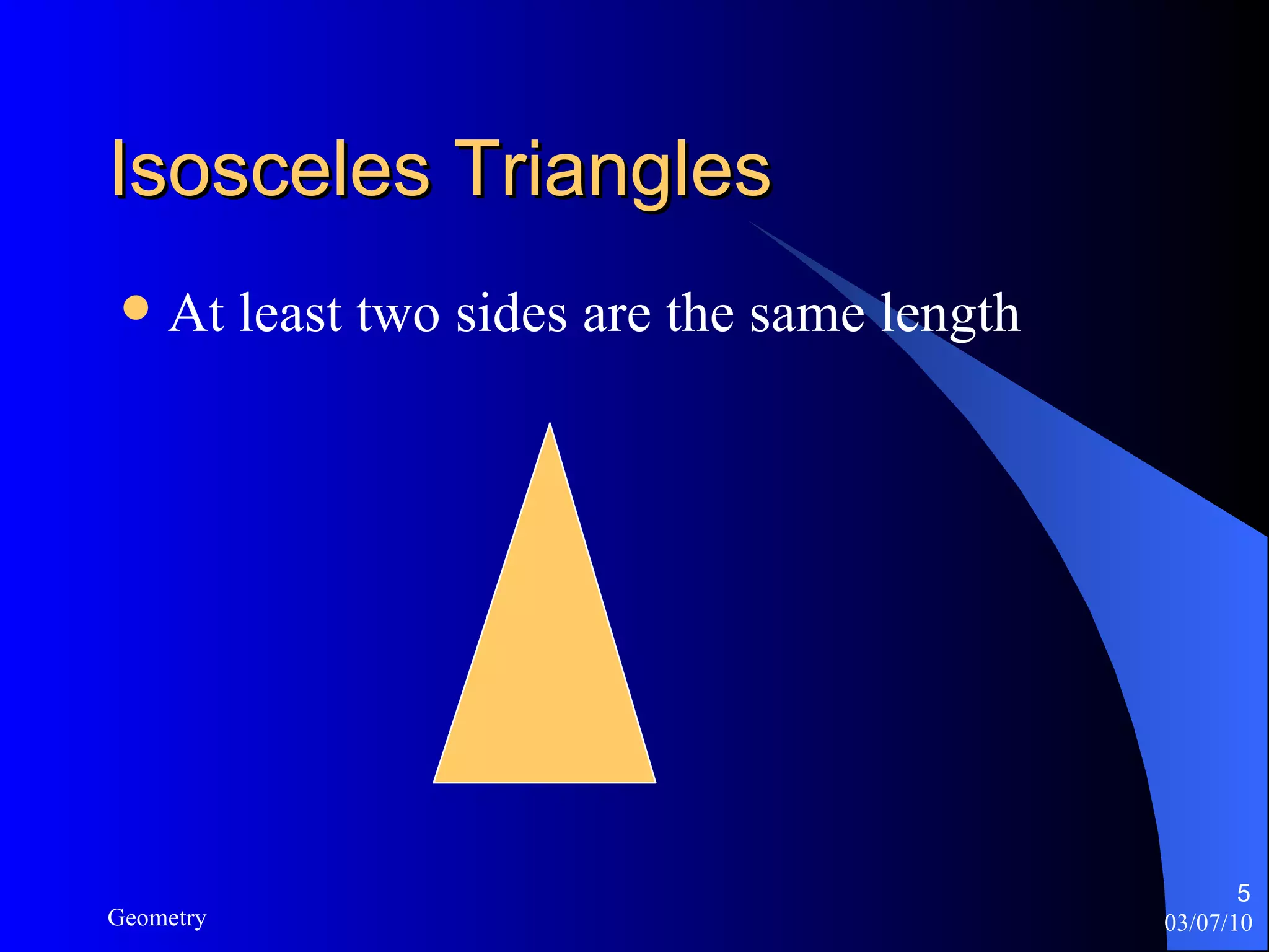 Isosceles Triangles At least two sides are the same length 