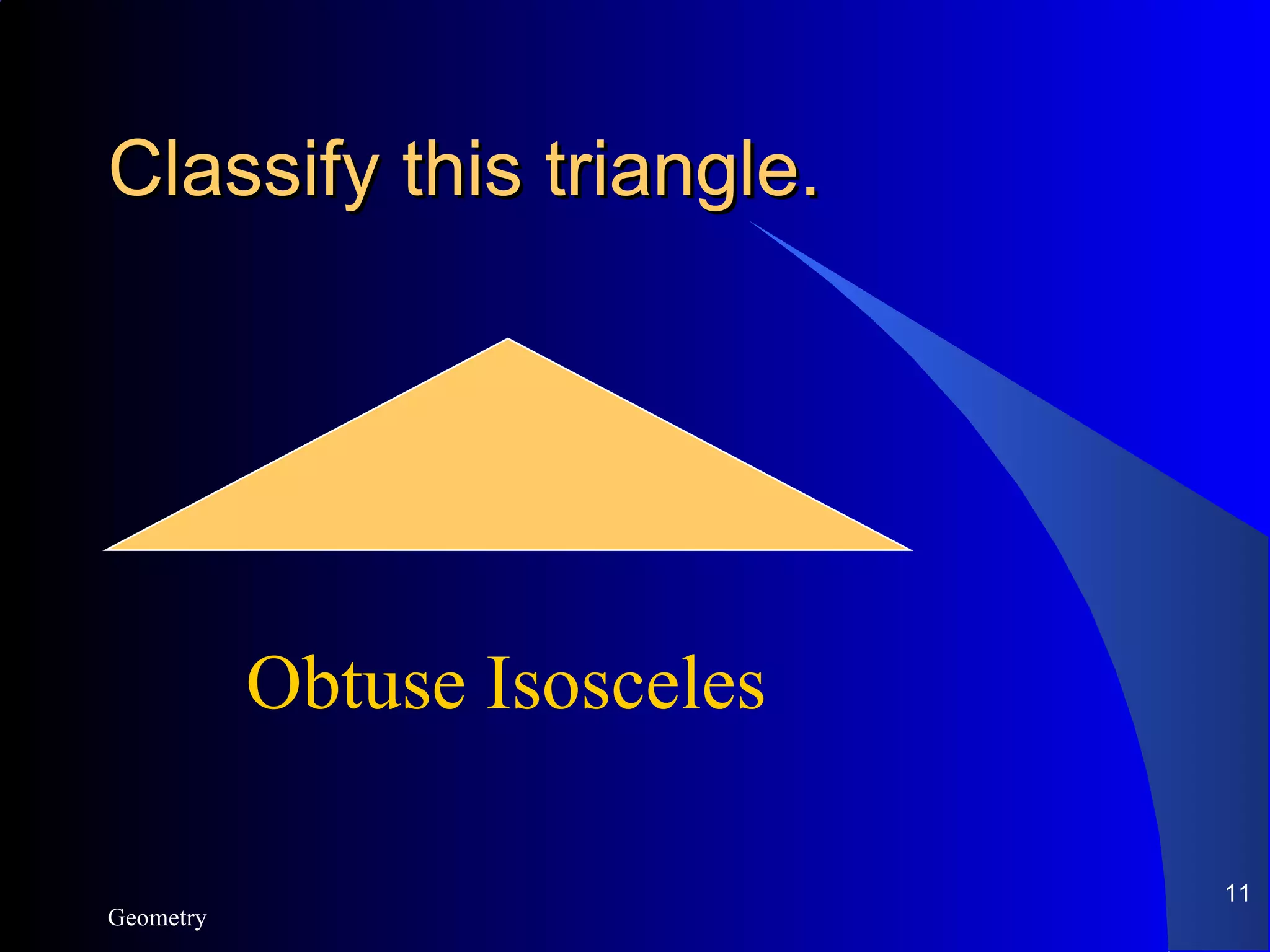 Classify this triangle. Geometry Obtuse Isosceles 