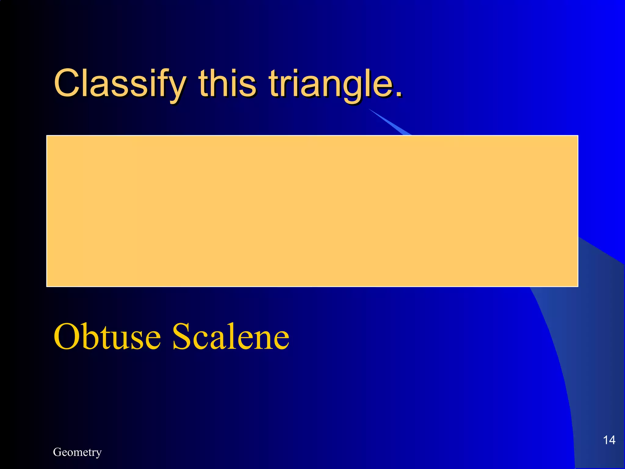 Classify this triangle. Geometry Obtuse Scalene 