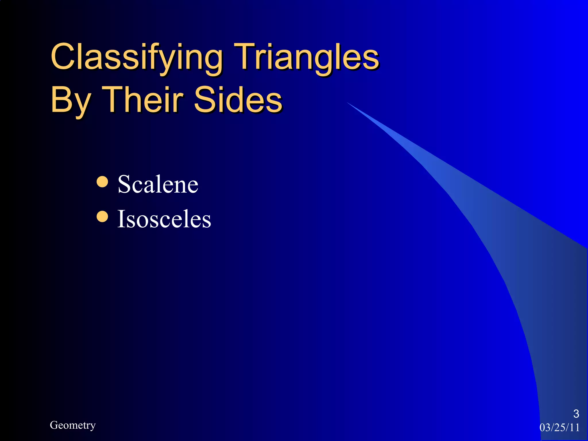 Classifying Triangles  By Their Sides Scalene  Isosceles 03/25/11 Geometry 