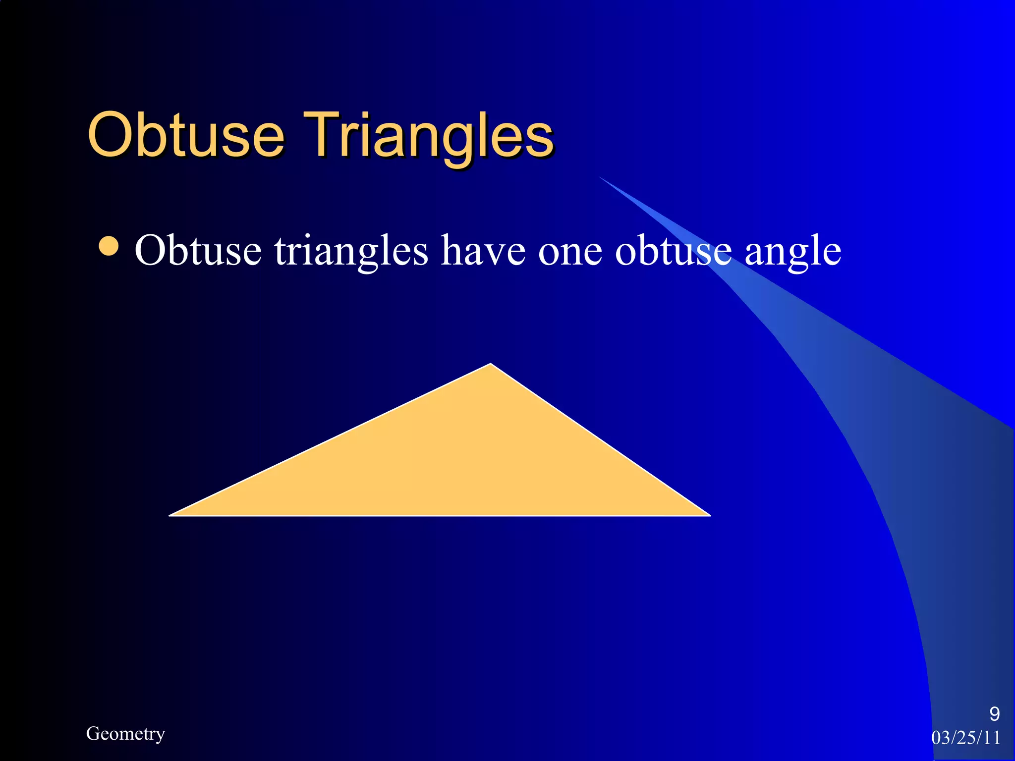Obtuse Triangles Obtuse triangles have one obtuse angle 03/25/11 Geometry 