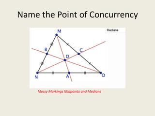 Name the Point of Concurrency




    Messy Markings Midpoints and Medians
 