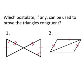 Which postulate, if any, can be used to
prove the triangles congruent?
1. 2.
 