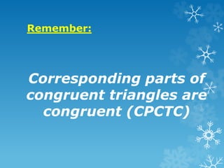 Remember:
Corresponding parts of
congruent triangles are
congruent (CPCTC)
 
