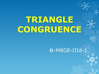 TRIANGLE
CONGRUENCE
-M8GE-IIId-1
 