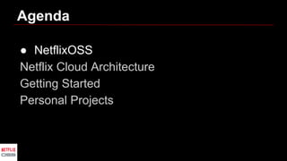 Agenda
● NetflixOSS
Netflix Cloud Architecture
Getting Started
Personal Projects
 