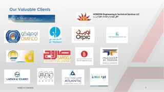 MAKE A CHANGE 7
HORIZON Engineering & Technical Services LLC
‫االفق‬‫للهندسة‬‫والخدمات‬‫الفنية‬‫ش‬‫م‬‫م‬
Our Valuable Clients
 