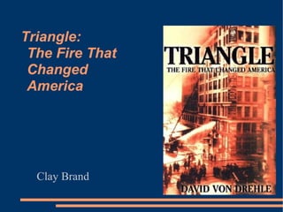 Triangle:
 The Fire That
 Changed
 America




  Clay Brand
 