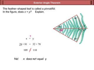 Exterior Angle Theorem  The feather–shaped leaf is called a  pinnatifid. In the figure, does  x = y?  Explain . __ + 81  =  32 + 78 28 28 ° 109  =  110 No!  x  does not equal  y x  =  y ? 