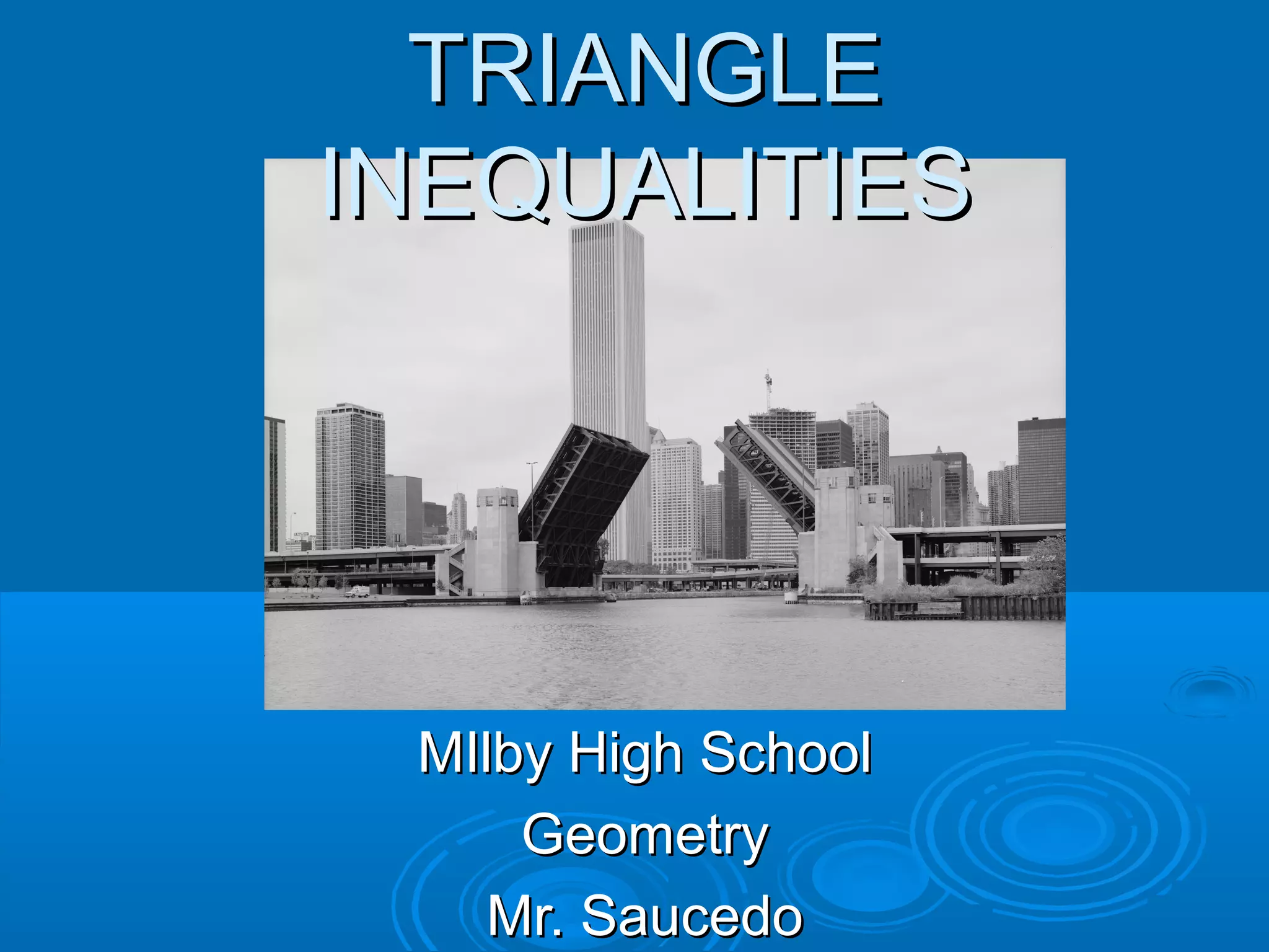 TRIANGLE
INEQUALITIES
MIlby High School
Geometry
Mr. Saucedo