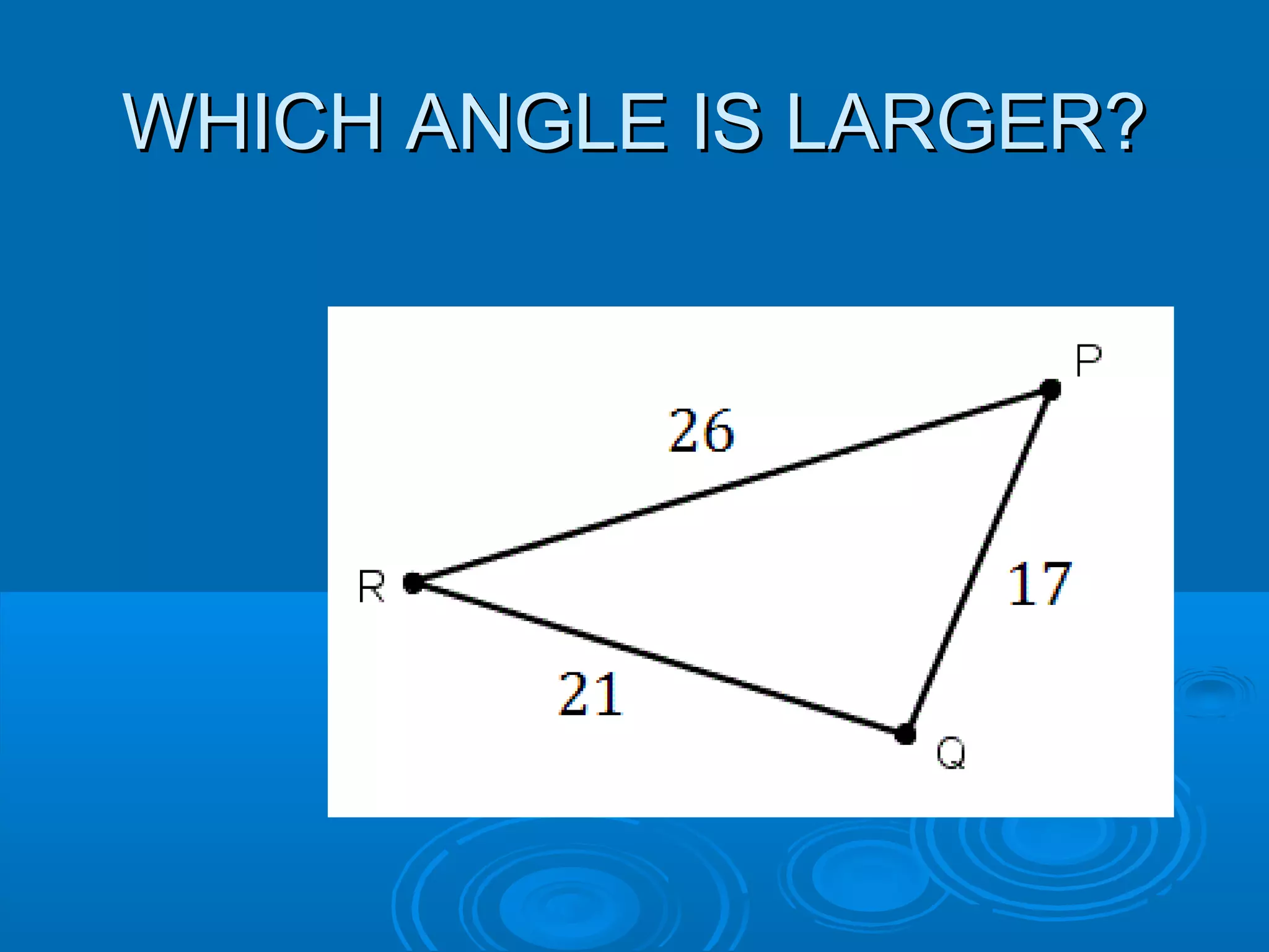 WHICH ANGLE IS LARGER?