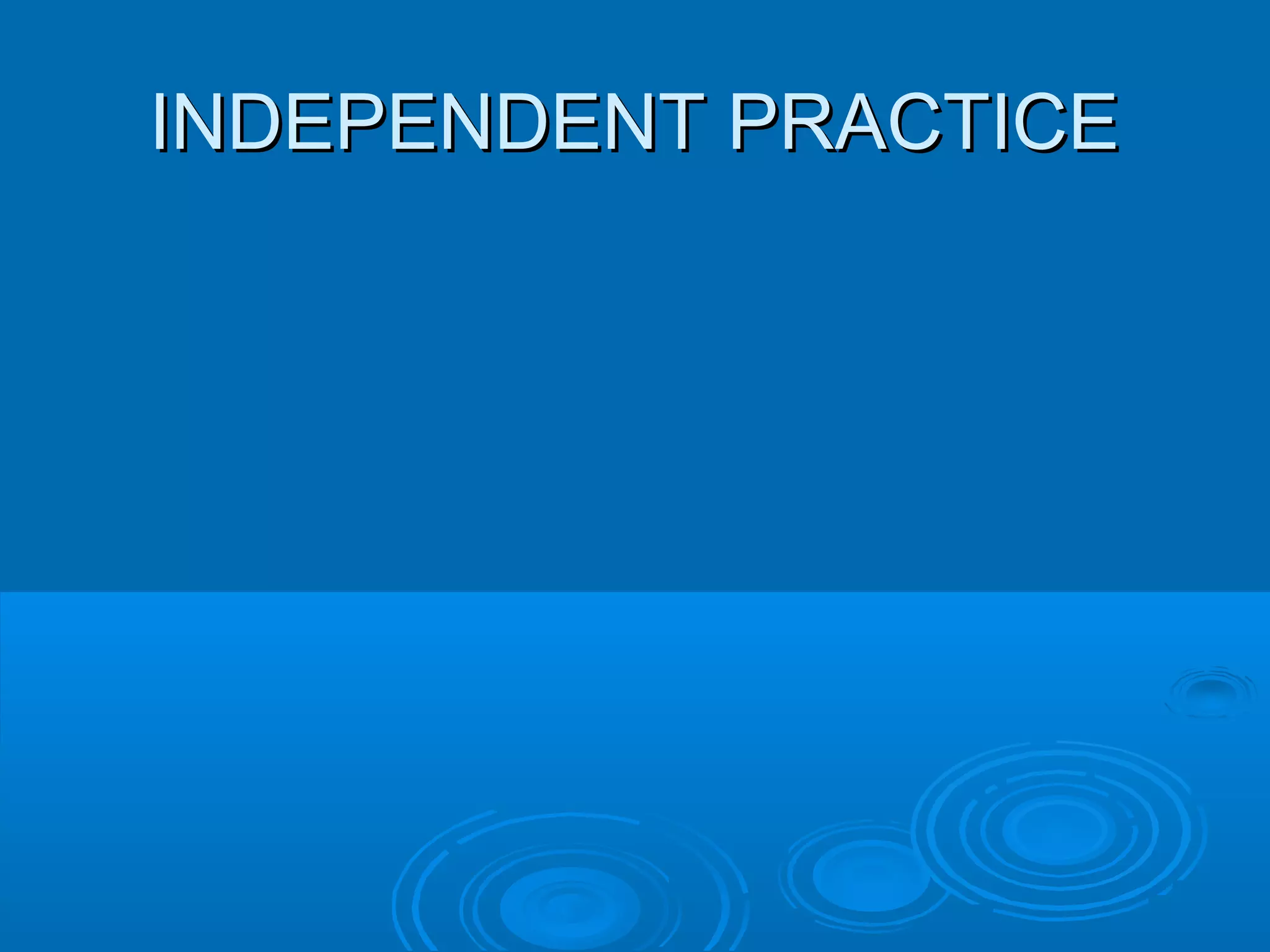 INDEPENDENT PRACTICE