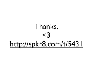 Thanks.
           <3
http://spkr8.com/t/5431
 