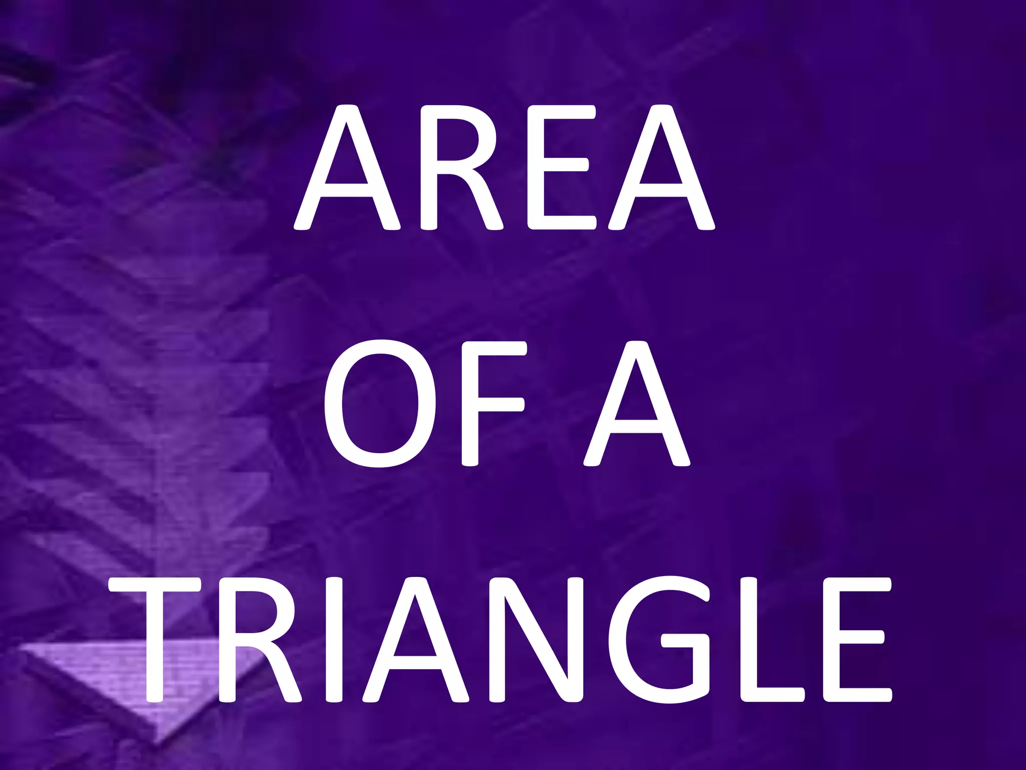 AREA
  OF A
TRIANGLE
 