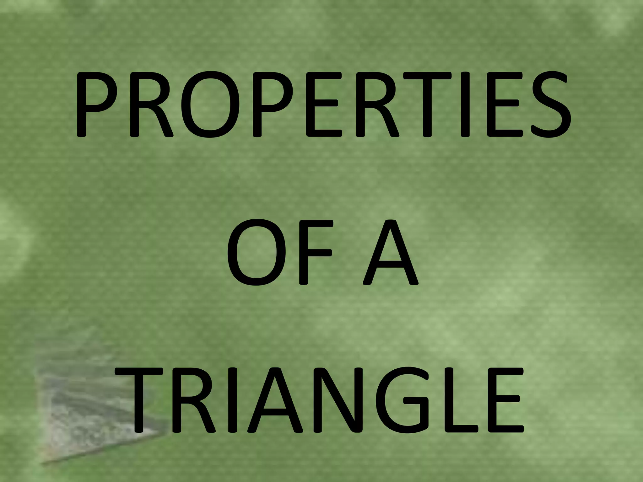 PROPERTIES
   OF A
 TRIANGLE
 