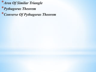 *Area Of Similar Triangle 
*Pythagoras Theorem 
*Converse Of Pythagoras Theorem 
 