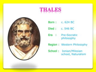 c. 624 BC
c. 546 BC
Pre-Socratic
philosophy
Western Philosophy
Ionian/Milesian
school, Naturalism
 