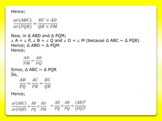 Hence;
Now, in Δ ABD and Δ PQM;
∠ A = ∠ P, ∠ B = ∠ Q and ∠ D = ∠ M (because Δ ABC ~ Δ PQR)
Hence; Δ ABD ~ Δ PQM
Hence;
Since, Δ ABC ~ Δ PQR
So,
Hence;
 