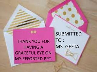 THANK YOU FOR
HAVING A
GRACEFUL EYE ON
MY EFFORTED PPT.
SUBMITTED
TO :
MS. GEETA
 