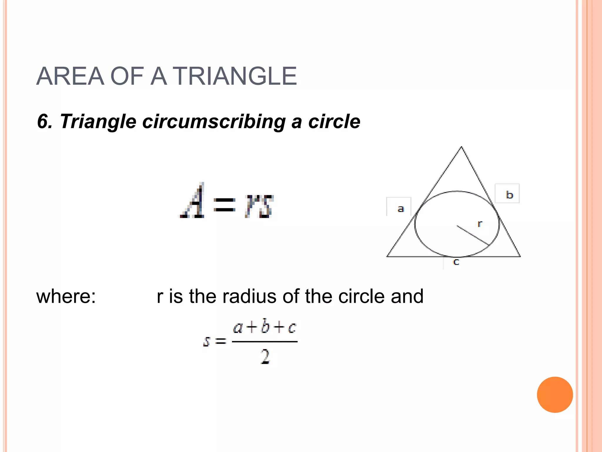 AREA OF A TRIANGLE
6. Triangle circumscribing a circle
where: r is the radius of the circle and
 