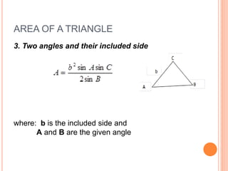 AREA OF A TRIANGLE
3. Two angles and their included side
where: b is the included side and
A and B are the given angle
 