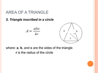 AREA OF A TRIANGLE
5. Triangle inscribed in a circle
where: a, b, and c are the sides of the triangle
r is the radius of the circle
 