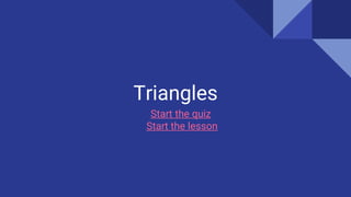 Triangles
Start the quiz
Start the lesson
 