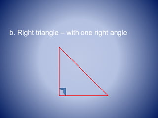 b. Right triangle – with one right angle
 