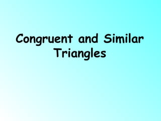 Congruent and Similar
Triangles
 