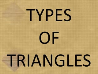 TYPES
OF
TRIANGLES
 
