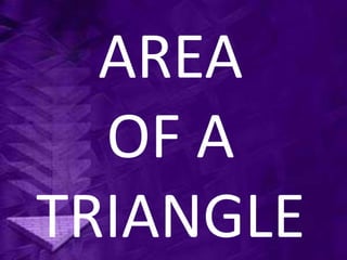 AREA
OF A
TRIANGLE
 